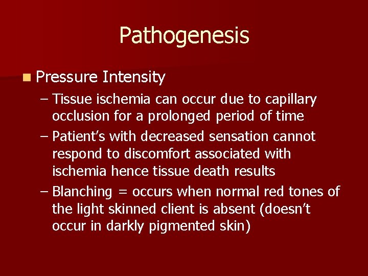 Pathogenesis n Pressure Intensity – Tissue ischemia can occur due to capillary occlusion for