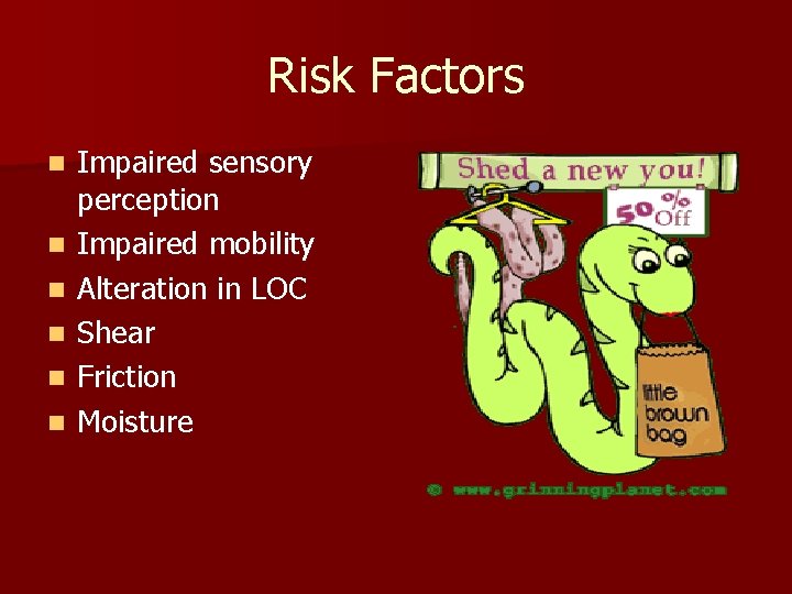 Risk Factors n n n Impaired sensory perception Impaired mobility Alteration in LOC Shear