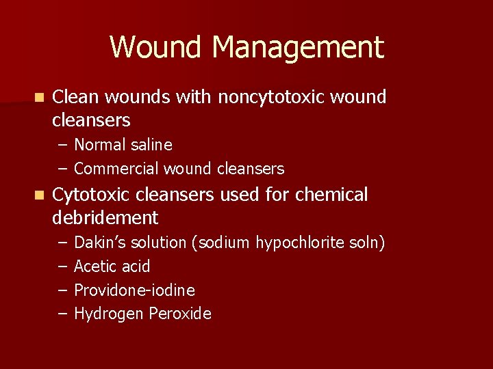 Wound Management n Clean wounds with noncytotoxic wound cleansers – Normal saline – Commercial