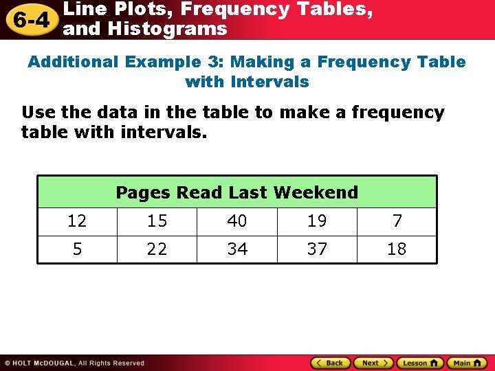 Line Plots, Frequency Tables, 6 -4 and Histograms Additional Example 3: Making a Frequency Line Plots, Frequency Tables, 6 -4 and Histograms Additional Example 3: Making a Frequency