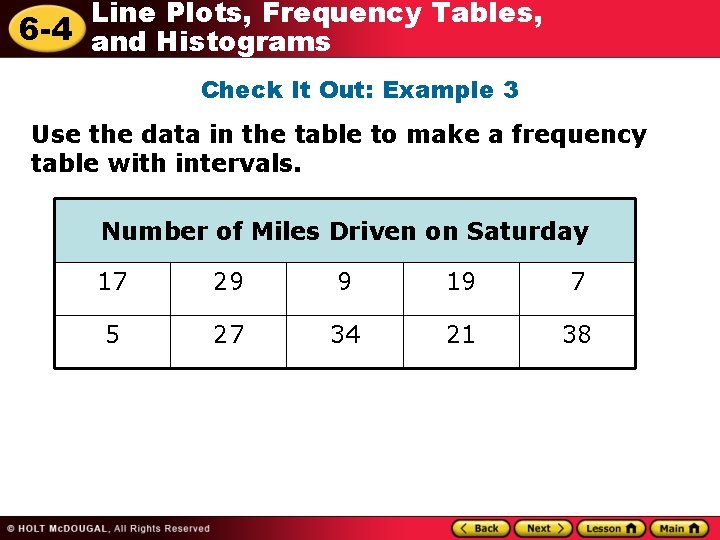 Line Plots, Frequency Tables, 6 -4 and Histograms Check It Out: Example 3 Use Line Plots, Frequency Tables, 6 -4 and Histograms Check It Out: Example 3 Use