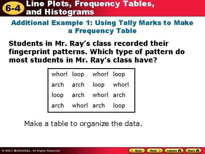 Line Plots, Frequency Tables, 6 -4 and Histograms Additional Example 1: Using Tally Marks Line Plots, Frequency Tables, 6 -4 and Histograms Additional Example 1: Using Tally Marks