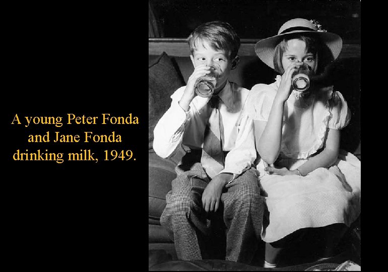 A young Peter Fonda and Jane Fonda drinking milk, 1949. 