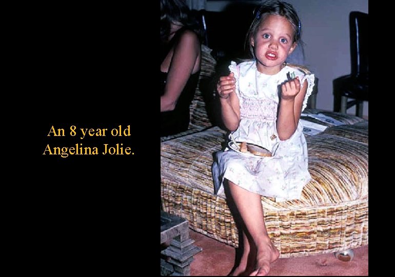 An 8 year old Angelina Jolie. 