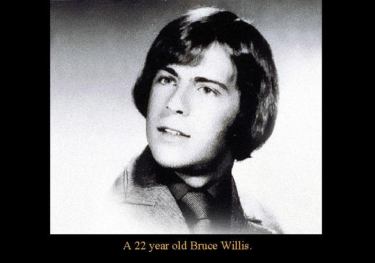 A 22 year old Bruce Willis. 