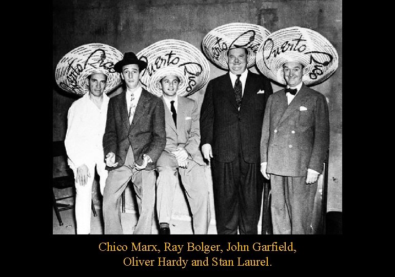 Chico Marx, Ray Bolger, John Garfield, Oliver Hardy and Stan Laurel. 