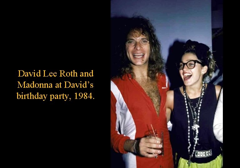 David Lee Roth and Madonna at David’s birthday party, 1984. 