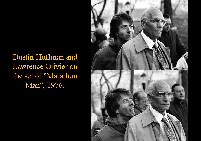 Dustin Hoffman and Lawrence Olivier on the set of "Marathon Man", 1976. 