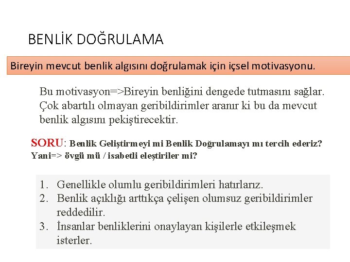 BENLİK DOĞRULAMA Bireyin mevcut benlik algısını doğrulamak için içsel motivasyonu. Bu motivasyon=>Bireyin benliğini dengede