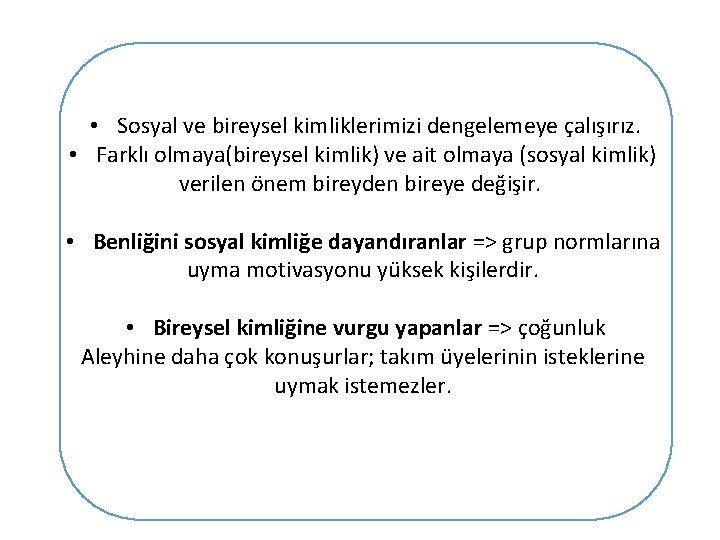  • Sosyal ve bireysel kimliklerimizi dengelemeye çalışırız. • Farklı olmaya(bireysel kimlik) ve ait