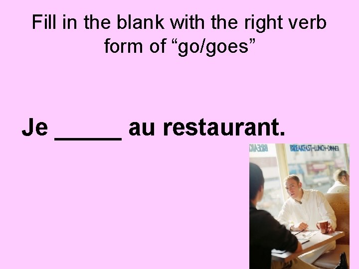 Fill in the blank with the right verb form of “go/goes” Je _____ au