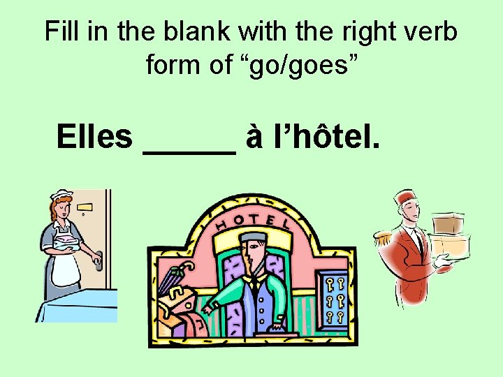 Fill in the blank with the right verb form of “go/goes” Elles _____ à