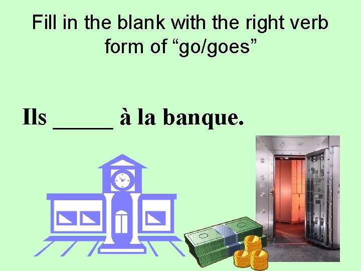 Fill in the blank with the right verb form of “go/goes” Ils _____ à
