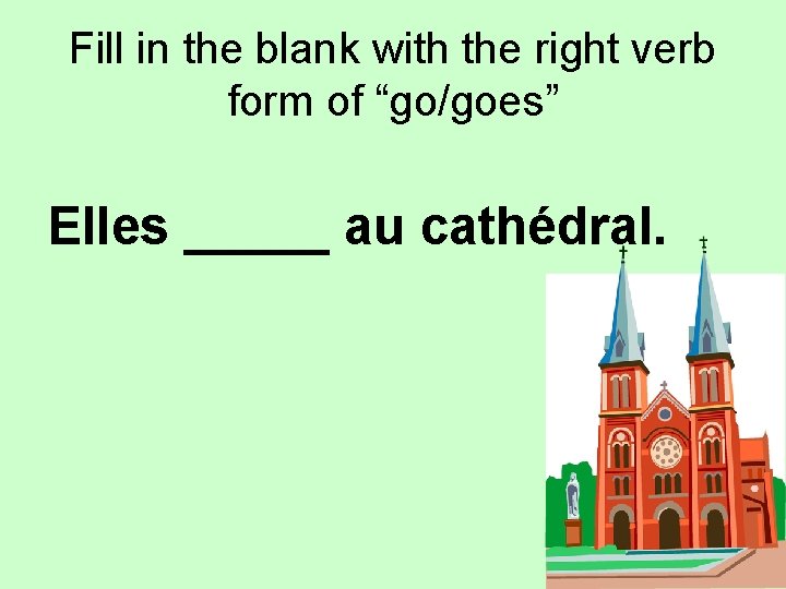 Fill in the blank with the right verb form of “go/goes” Elles _____ au