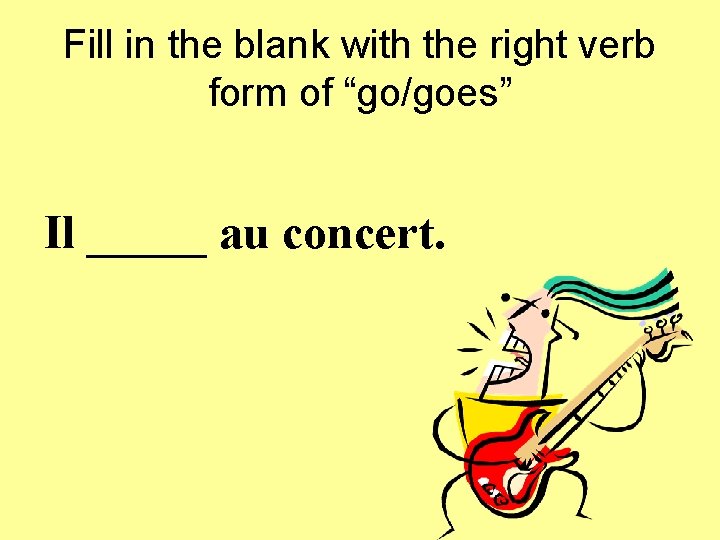 Fill in the blank with the right verb form of “go/goes” Il _____ au