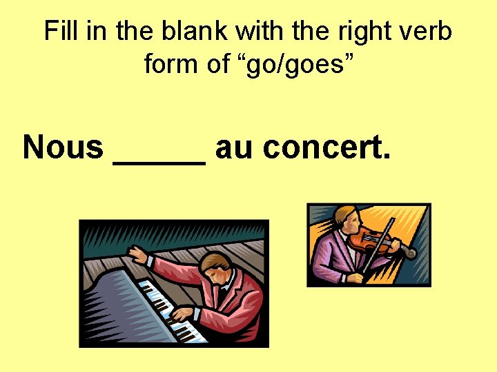 Fill in the blank with the right verb form of “go/goes” Nous _____ au