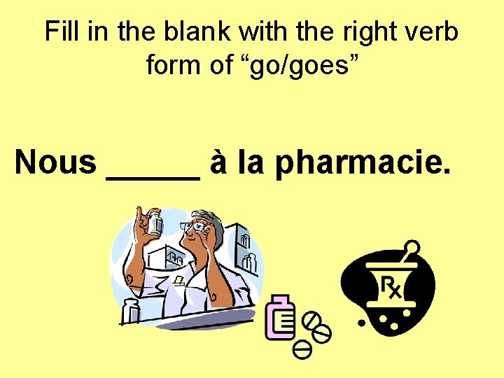 Fill in the blank with the right verb form of “go/goes” Nous _____ à