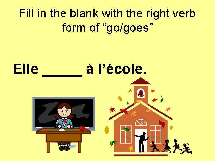 Fill in the blank with the right verb form of “go/goes” Elle _____ à