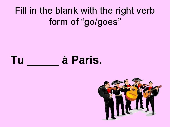 Fill in the blank with the right verb form of “go/goes” Tu _____ à