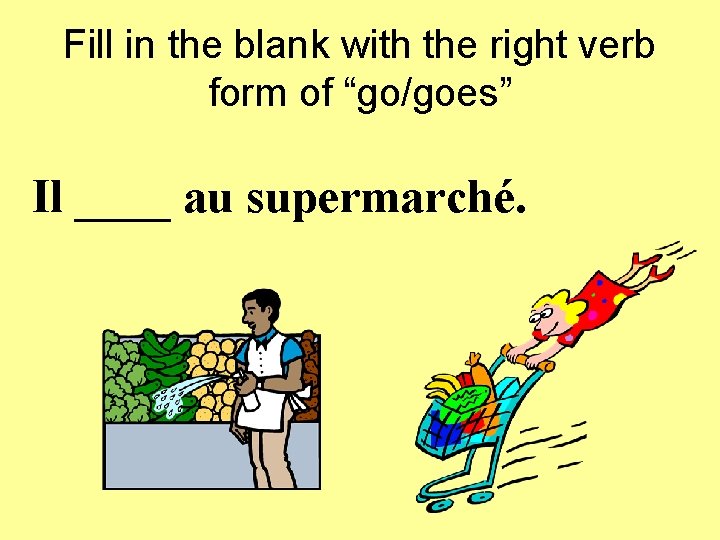 Fill in the blank with the right verb form of “go/goes” Il ____ au