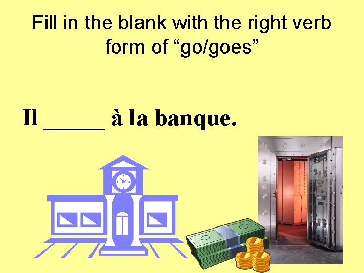 Fill in the blank with the right verb form of “go/goes” Il _____ à
