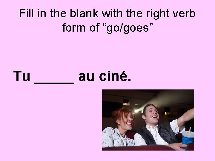 Fill in the blank with the right verb form of “go/goes” Tu _____ au