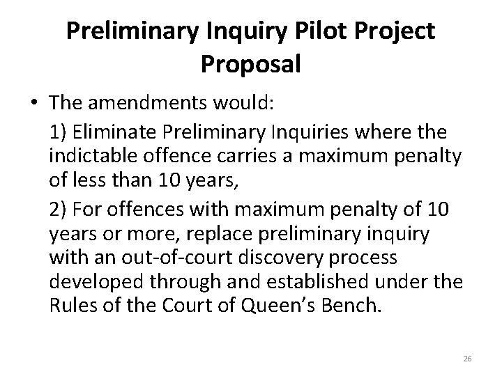 Preliminary Inquiry Pilot Project Proposal • The amendments would: 1) Eliminate Preliminary Inquiries where