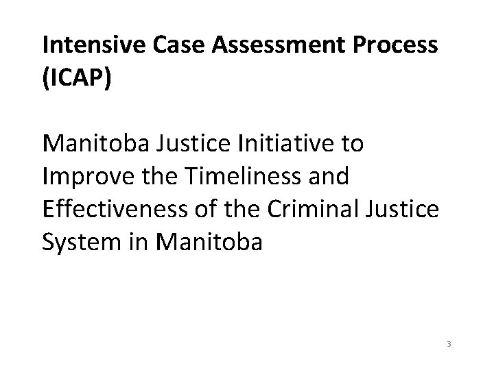 Intensive Case Assessment Process (ICAP) Manitoba Justice Initiative to Improve the Timeliness and Effectiveness