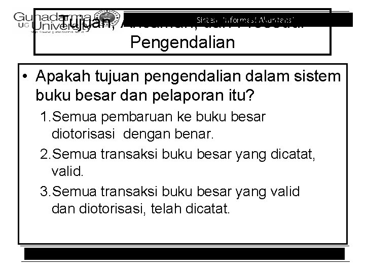 Informasi Akuntansi Tujuan, Ancaman, Sistem dan Prosedur Pengendalian • Apakah tujuan pengendalian dalam sistem