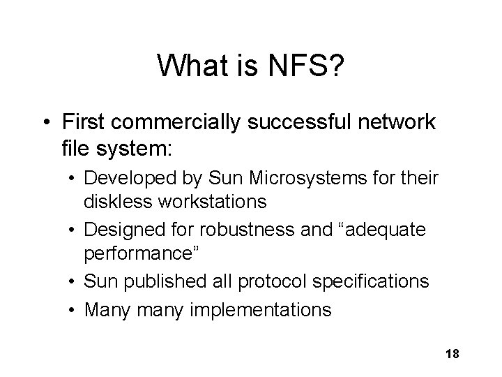 What is NFS? • First commercially successful network file system: • Developed by Sun