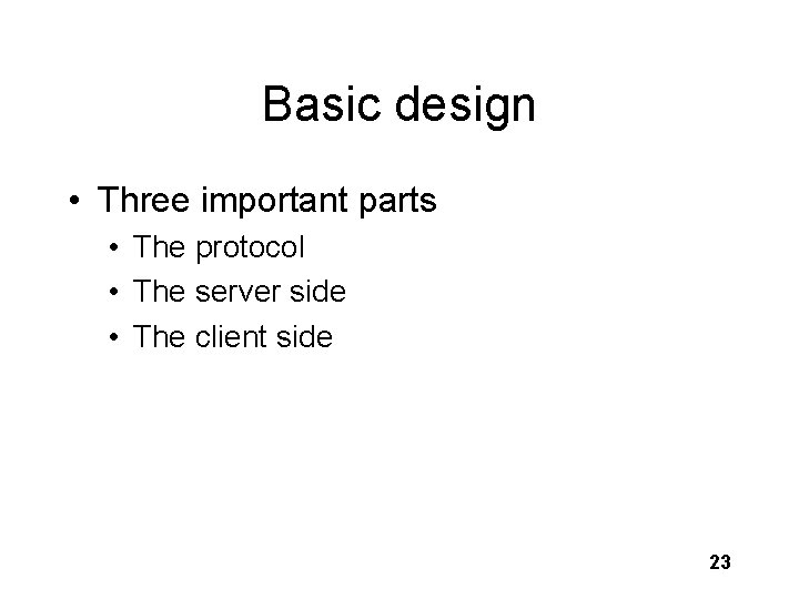Basic design • Three important parts • The protocol • The server side •