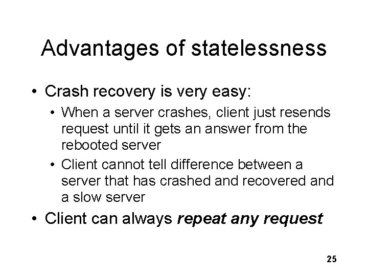 Advantages of statelessness • Crash recovery is very easy: • When a server crashes,