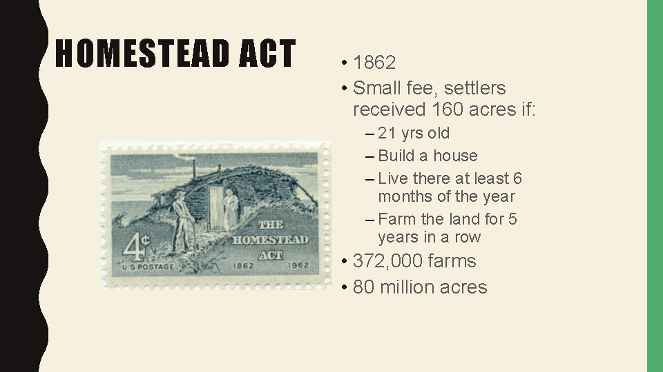 HOMESTEAD ACT • 1862 • Small fee, settlers received 160 acres if: – 21