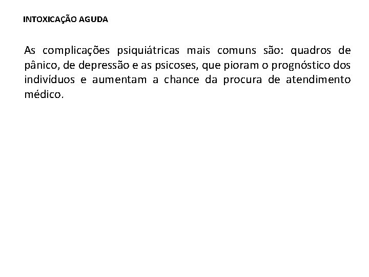  INTOXICAÇÃO AGUDA As complicações psiquiátricas mais comuns são: quadros de pânico, de depressão