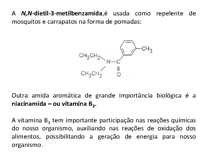 A N, N-dietil-3 -metilbenzamida, é usada como repelente de mosquitos e carrapatos na forma