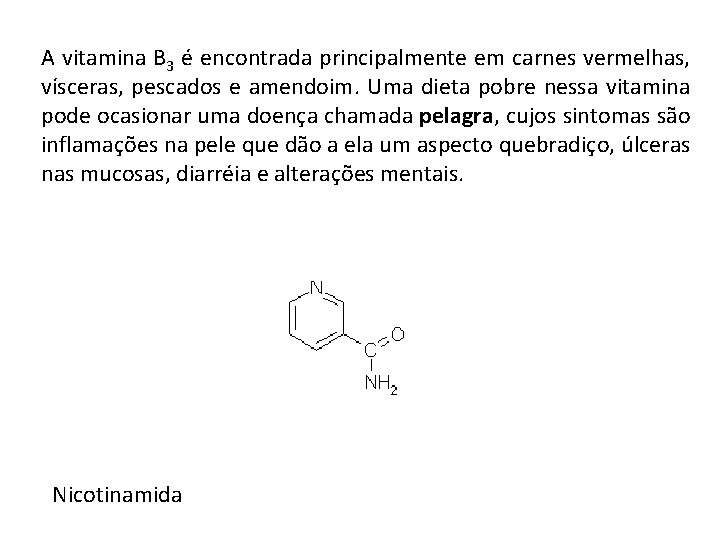 A vitamina B 3 é encontrada principalmente em carnes vermelhas, vísceras, pescados e amendoim.