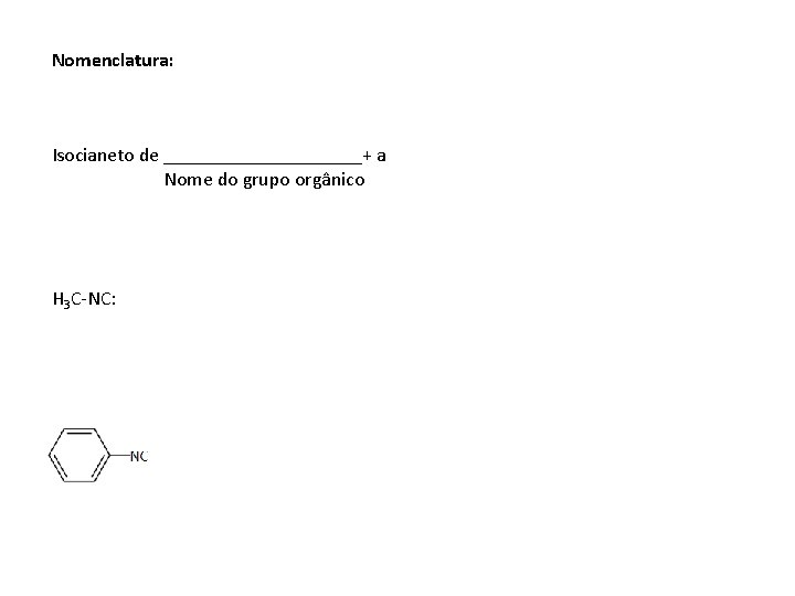 Nomenclatura: Isocianeto de __________+ a Nome do grupo orgânico H 3 C-NC: 