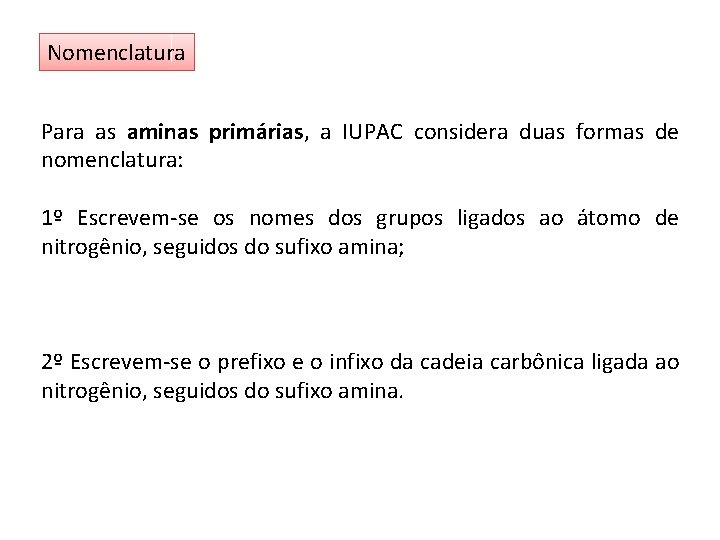 Nomenclatura Para as aminas primárias, a IUPAC considera duas formas de nomenclatura: 1º Escrevem-se