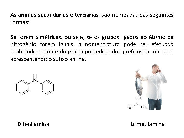 As aminas secundárias e terciárias, são nomeadas seguintes formas: Se forem simétricas, ou seja,