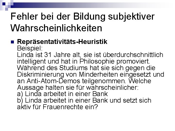 Fehler bei der Bildung subjektiver Wahrscheinlichkeiten n Repräsentativitäts-Heuristik Beispiel: Linda ist 31 Jahre alt,