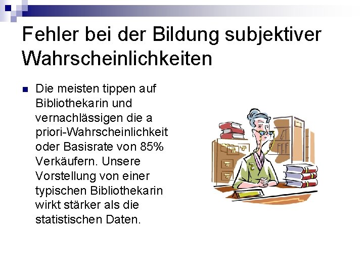 Fehler bei der Bildung subjektiver Wahrscheinlichkeiten n Die meisten tippen auf Bibliothekarin und vernachlässigen