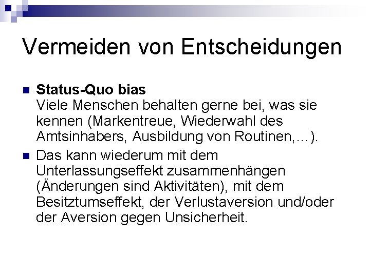 Vermeiden von Entscheidungen n n Status-Quo bias Viele Menschen behalten gerne bei, was sie