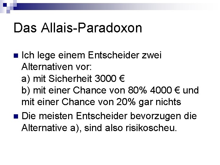 Das Allais-Paradoxon Ich lege einem Entscheider zwei Alternativen vor: a) mit Sicherheit 3000 €