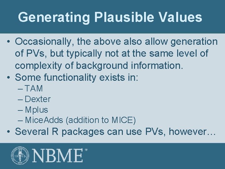 Generating Plausible Values • Occasionally, the above also allow generation of PVs, but typically