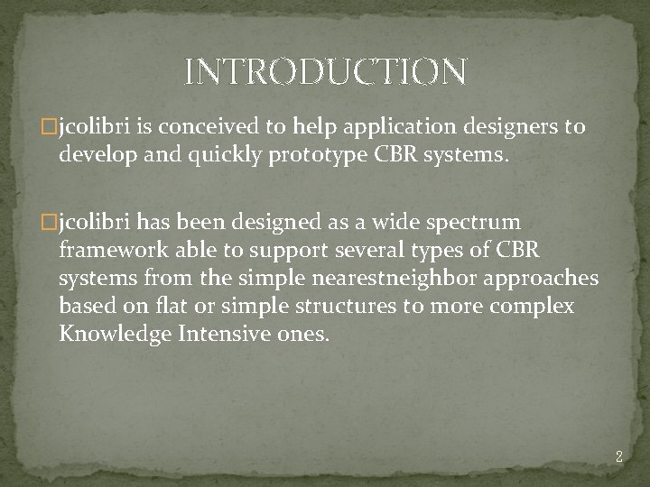 INTRODUCTION �jcolibri is conceived to help application designers to develop and quickly prototype CBR