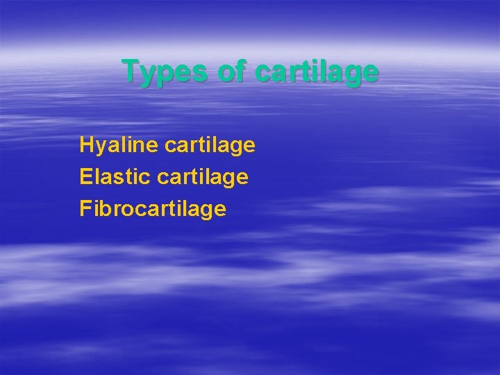 Types of cartilage Hyaline cartilage Elastic cartilage Fibrocartilage 