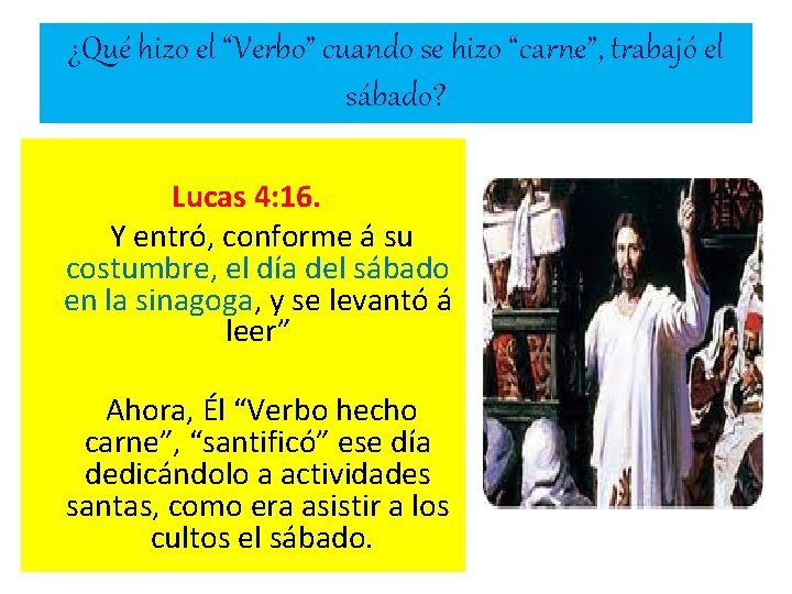 ¿Qué hizo el “Verbo” cuando se hizo “carne”, trabajó el sábado? Lucas 4: 16.