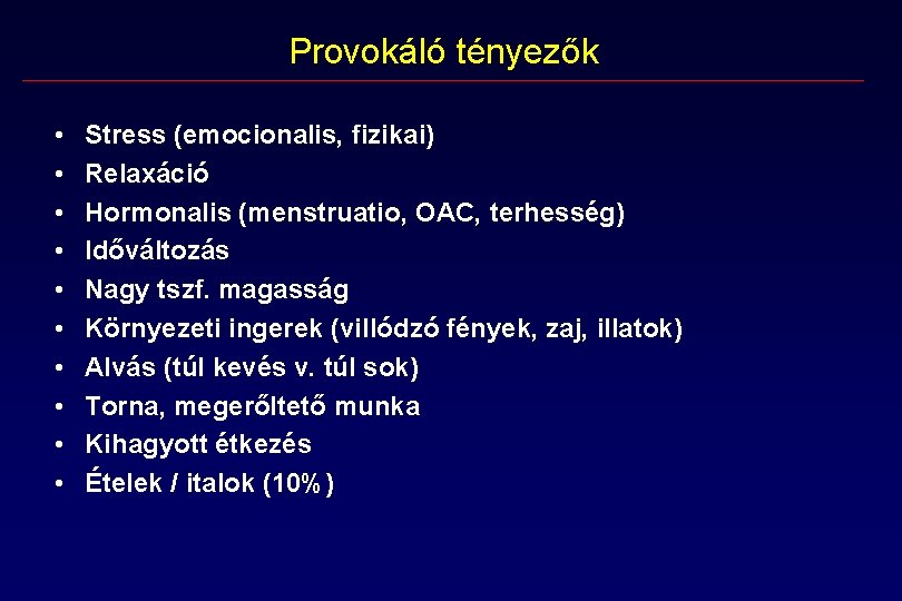 Provokáló tényezők • • • Stress (emocionalis, fizikai) Relaxáció Hormonalis (menstruatio, OAC, terhesség) Időváltozás Provokáló tényezők • • • Stress (emocionalis, fizikai) Relaxáció Hormonalis (menstruatio, OAC, terhesség) Időváltozás