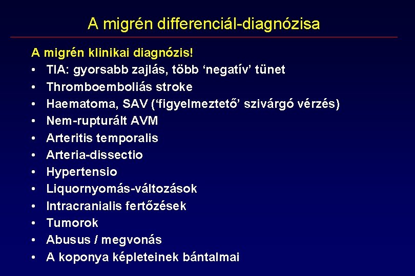 A migrén differenciál-diagnózisa A migrén klinikai diagnózis! • TIA: gyorsabb zajlás, több ‘negatív’ tünet A migrén differenciál-diagnózisa A migrén klinikai diagnózis! • TIA: gyorsabb zajlás, több ‘negatív’ tünet