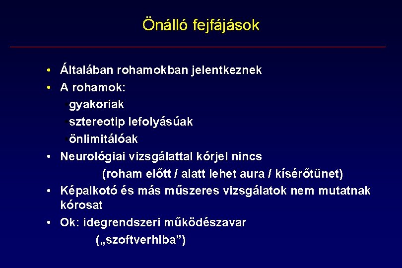 Önálló fejfájások • Általában rohamokban jelentkeznek • A rohamok: • gyakoriak • sztereotip lefolyásúak Önálló fejfájások • Általában rohamokban jelentkeznek • A rohamok: • gyakoriak • sztereotip lefolyásúak